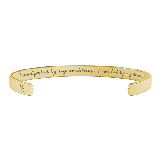 I am Not Pushed by My Problems; I am Led by My Dreams Cuff Bracelet
